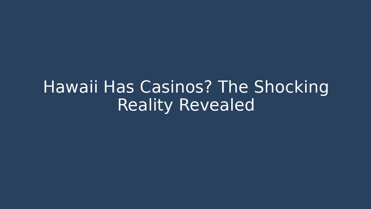 Hawaii Has Casinos? The Shocking Reality Revealed