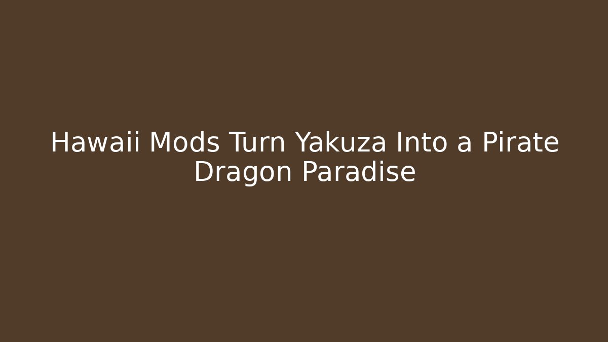 Hawaii Mods Turn Yakuza Into a Pirate Dragon Paradise - The Family Holidays