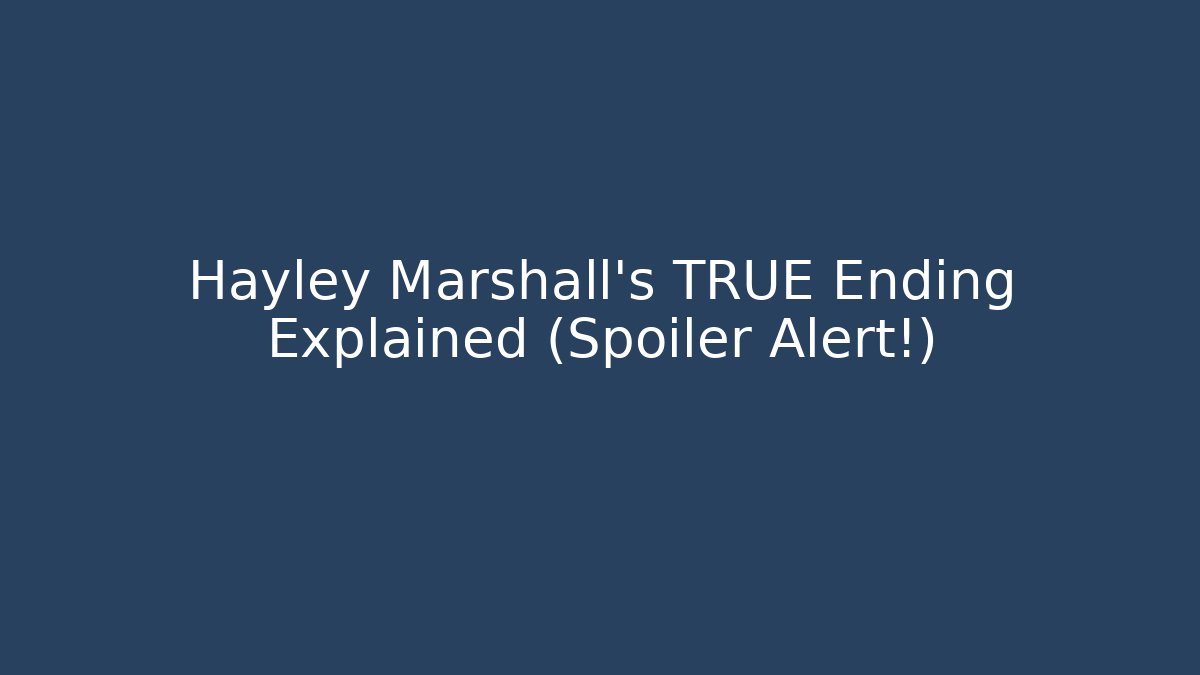 Hayley Marshall's TRUE Ending Explained (Spoiler Alert!)
