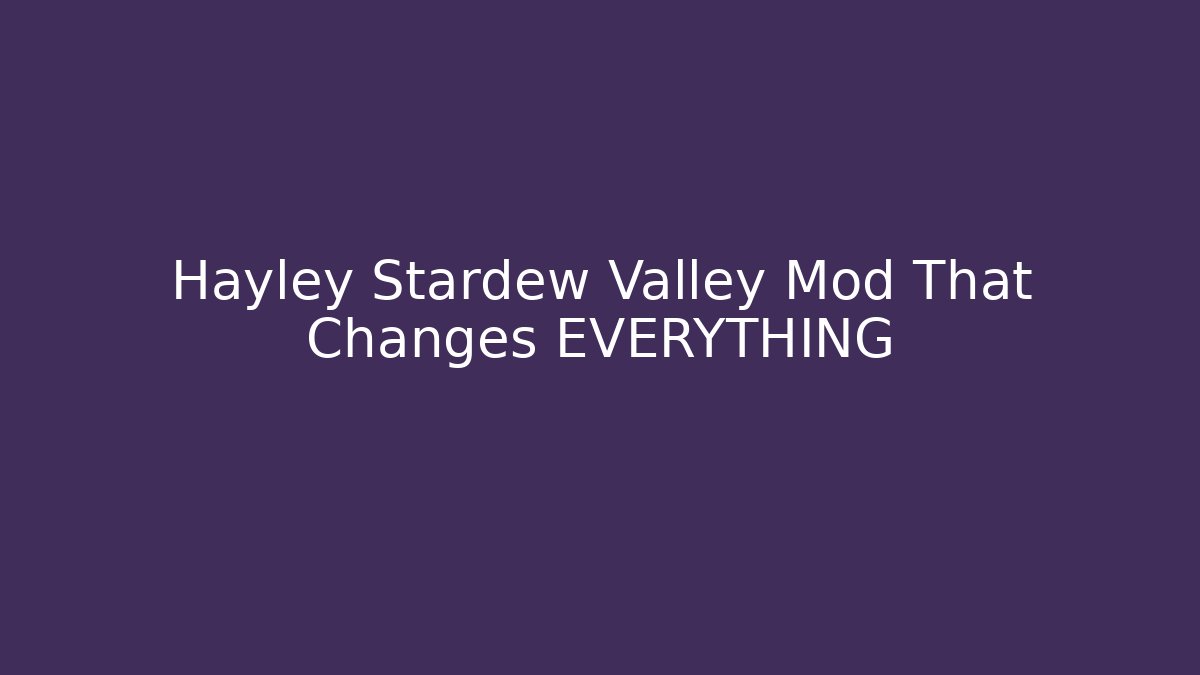 Hayley Stardew Valley Mod That Changes EVERYTHING