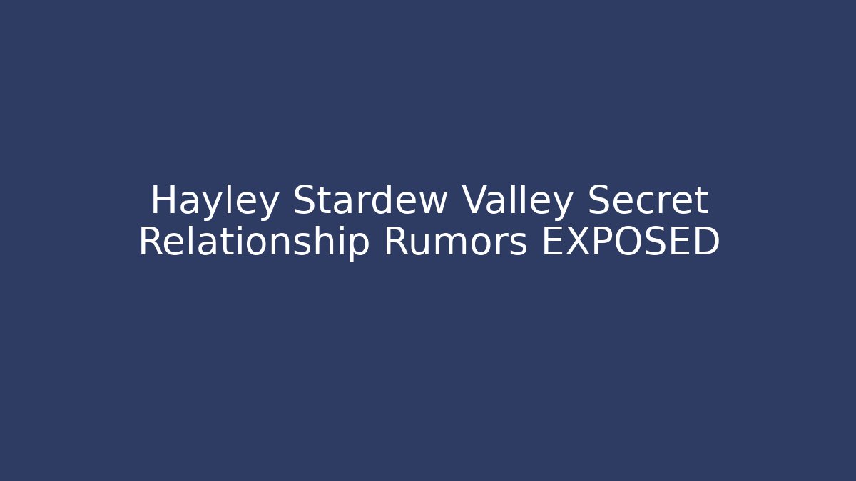 Hayley Stardew Valley Secret Relationship Rumors EXPOSED