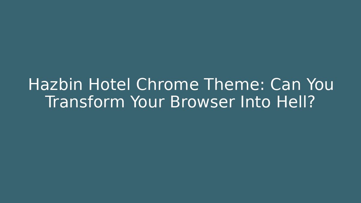 Hazbin Hotel Chrome Theme: Can You Transform Your Browser Into Hell?