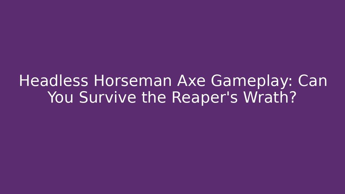 Headless Horseman Axe Gameplay: Can You Survive the Reaper's Wrath?