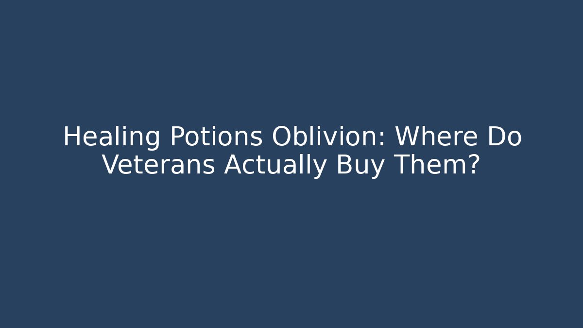 Healing Potions Oblivion: Where Do Veterans Actually Buy Them?