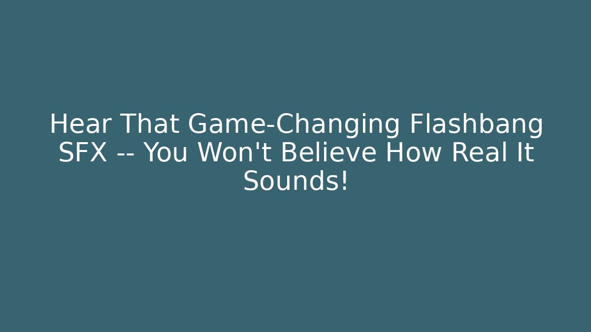 Hear That Game‑Changing Flashbang SFX — You Won’t Believe How Real It Sounds!