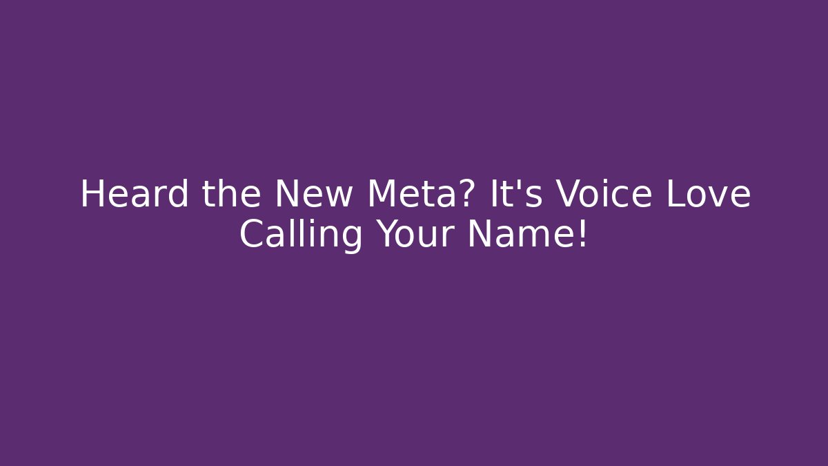 Heard the New Meta? It’s Voice Love Calling Your Name!