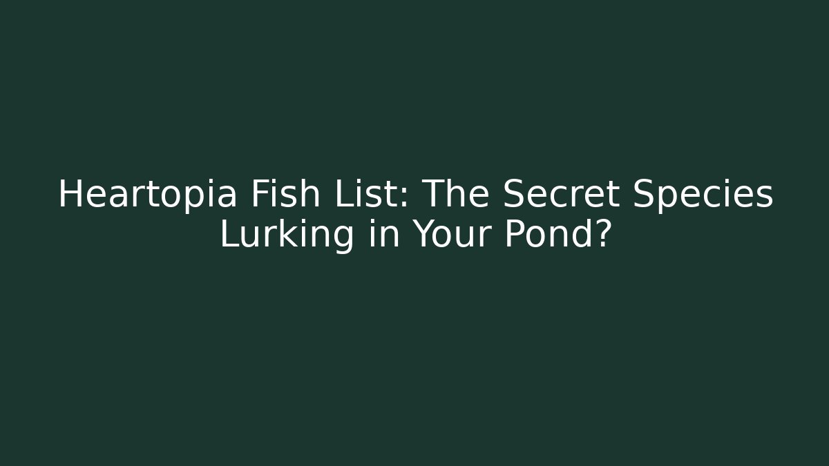 Heartopia Fish List: The Secret Species Lurking in Your Pond?