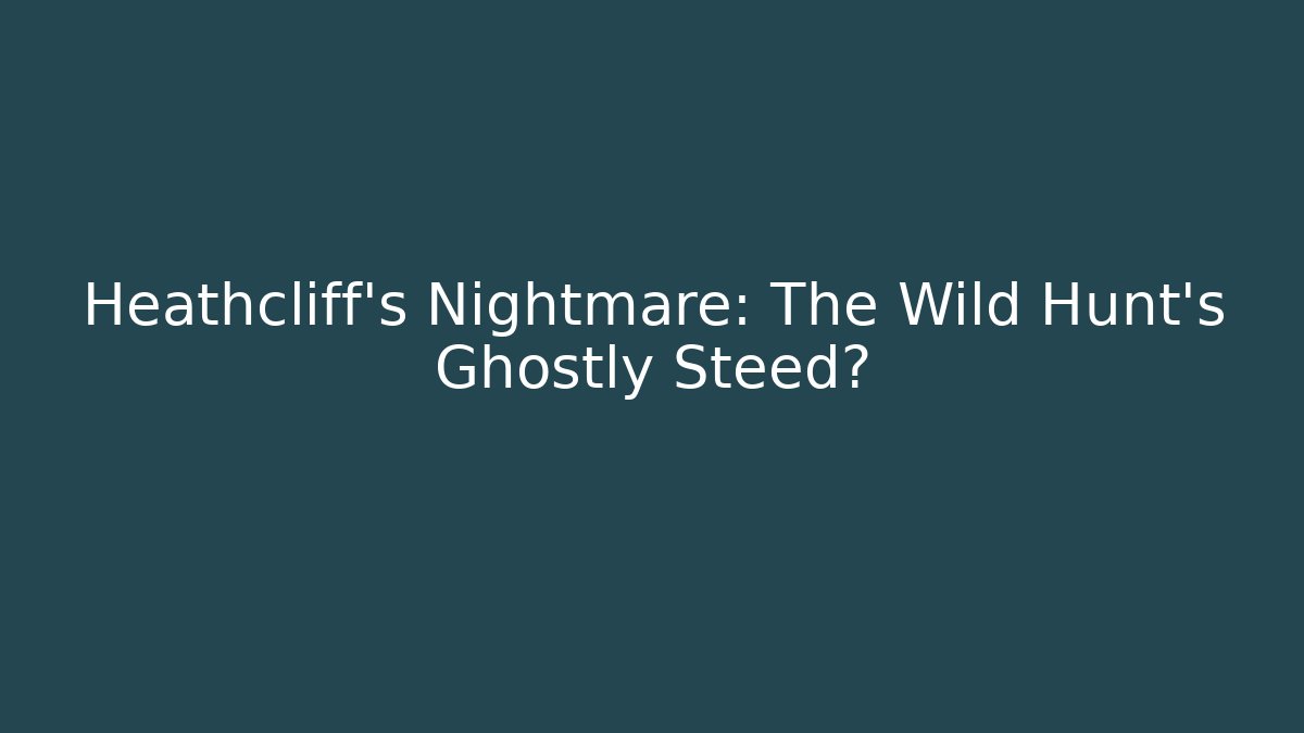Heathcliff’s Nightmare: The Wild Hunt’s Ghostly Steed?