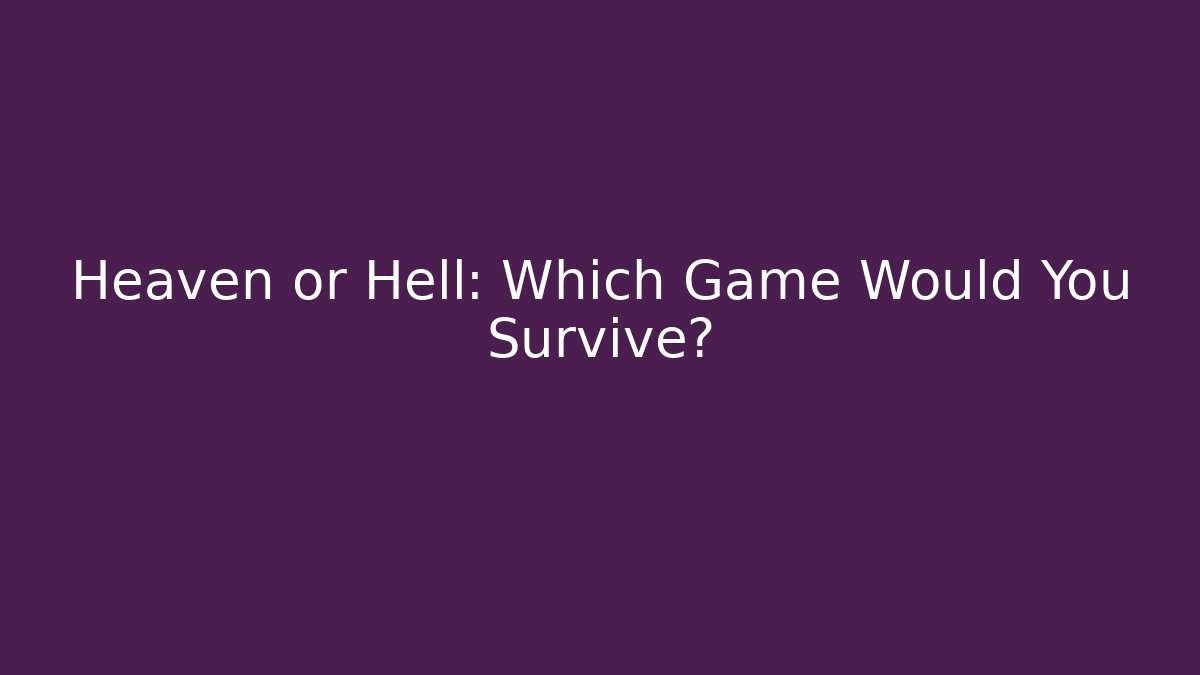 Heaven or Hell: Which Game Would You Survive?