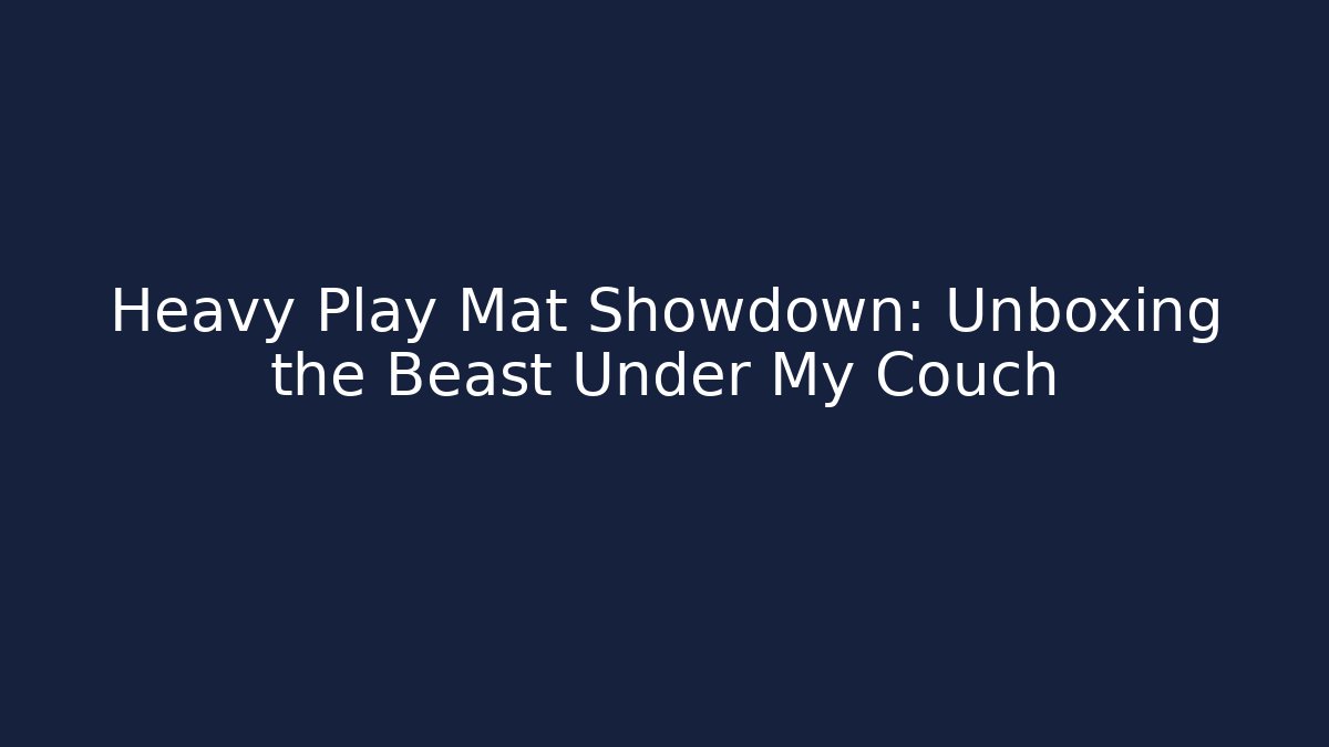 Heavy Play Mat Showdown: Unboxing the Beast Under My Couch - The Family Holidays