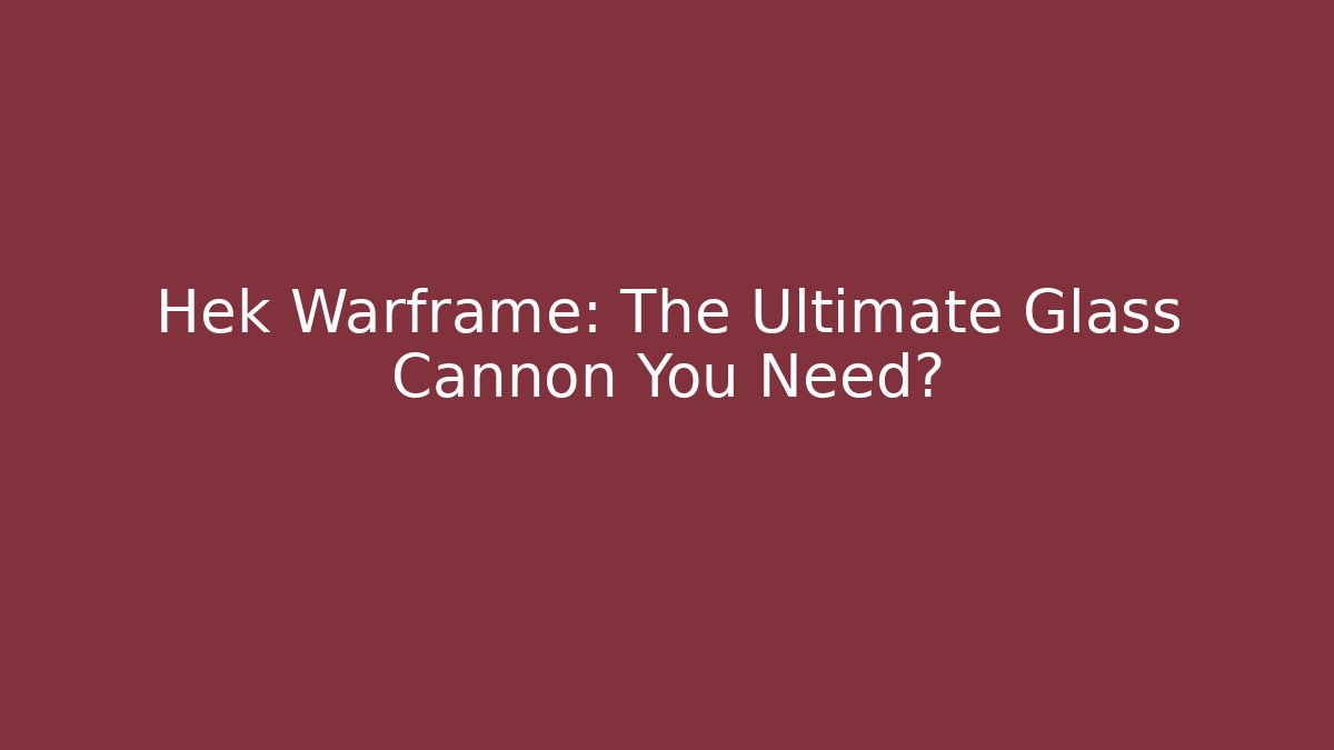 Hek Warframe: The Ultimate Glass Cannon You Need?