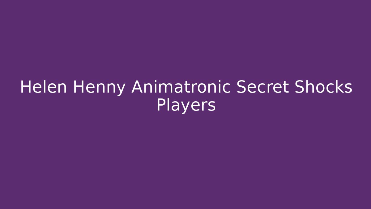 Helen Henny Animatronic Secret Shocks Players