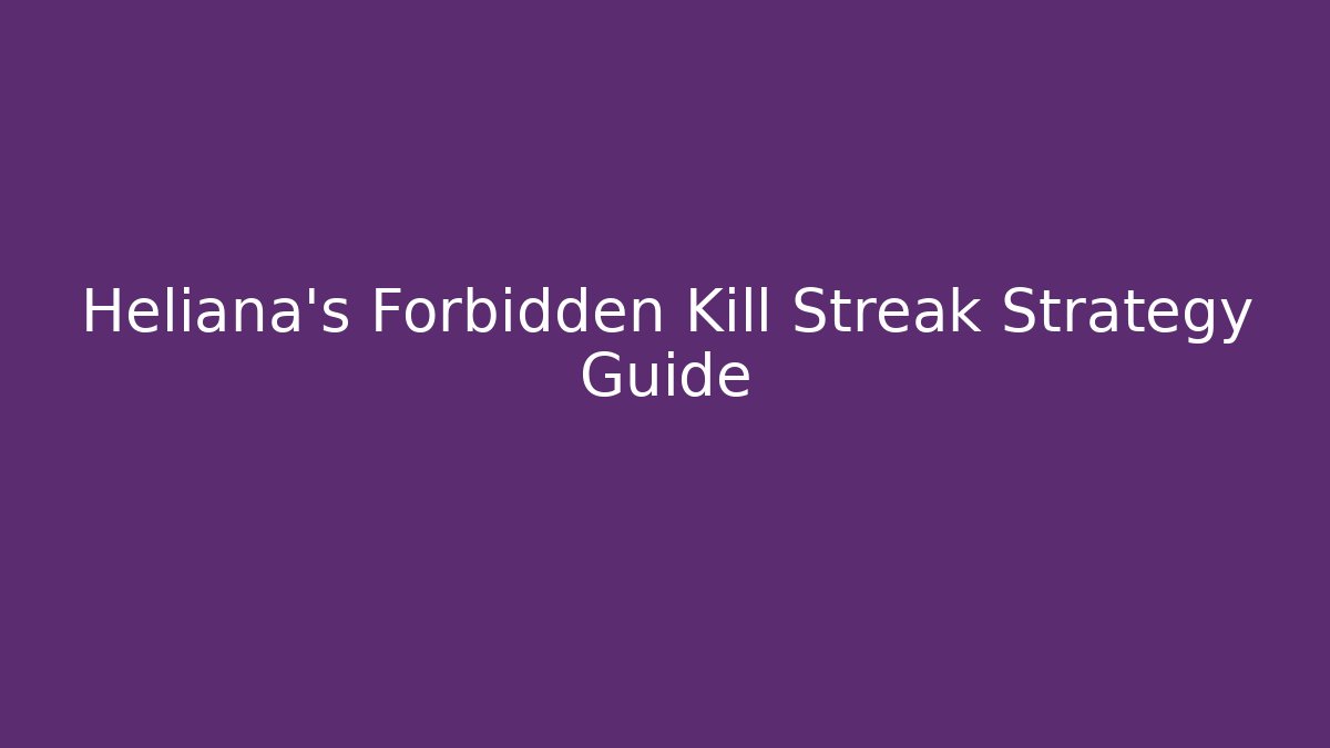 Heliana's Forbidden Kill Streak Strategy Guide