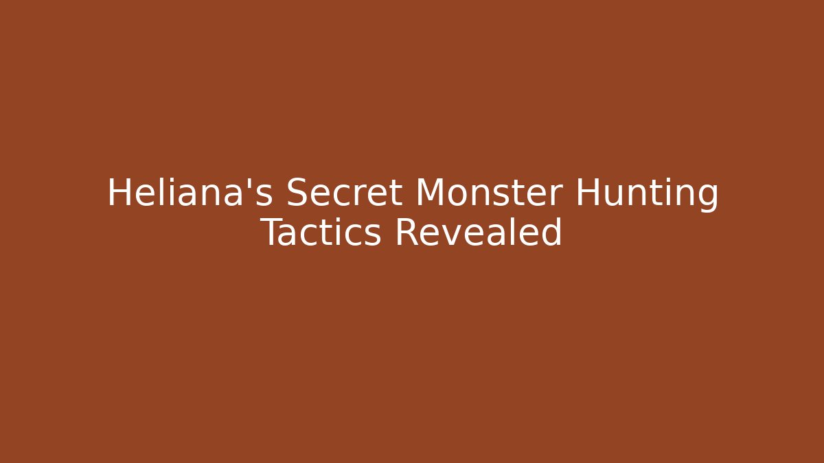 Heliana's Secret Monster Hunting Tactics Revealed