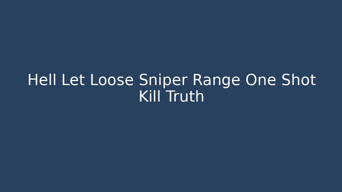 Hell Let Loose Sniper Range One Shot Kill Truth