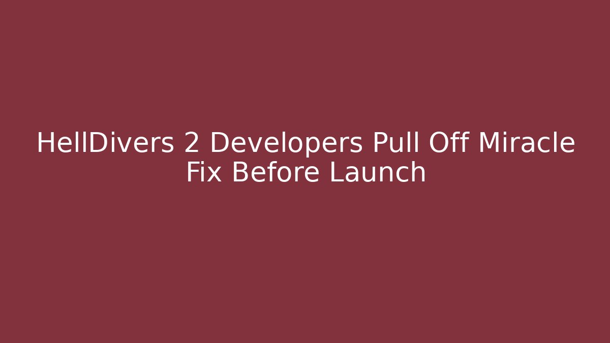 HellDivers 2 Developers Pull Off Miracle Fix Before Launch