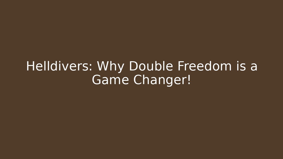 Helldivers: Why Double Freedom is a Game Changer!