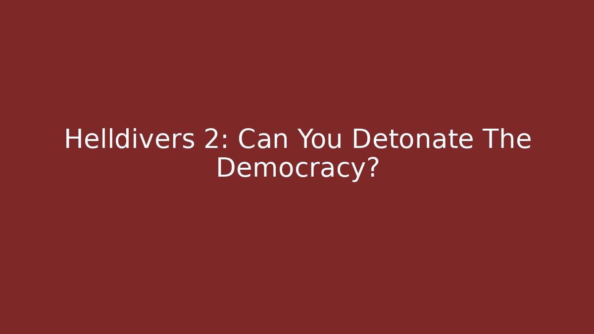 Helldivers 2: Can You Detonate The Democracy?