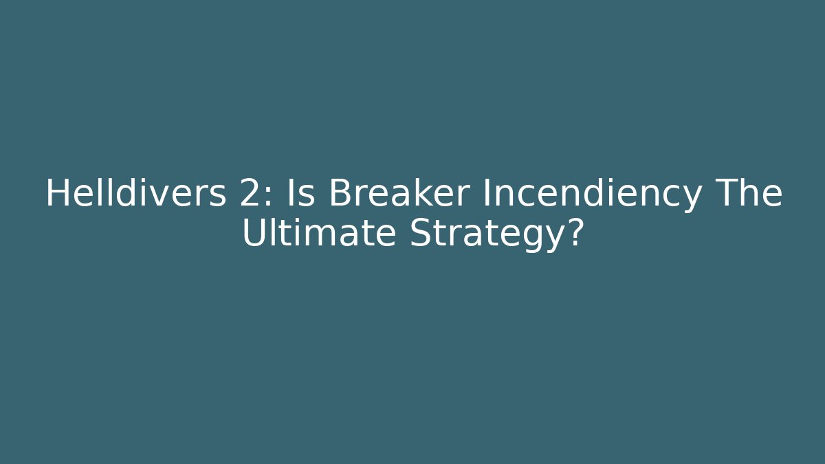 Helldivers 2: Is Breaker Incendiency The Ultimate Strategy? - The Family Holidays