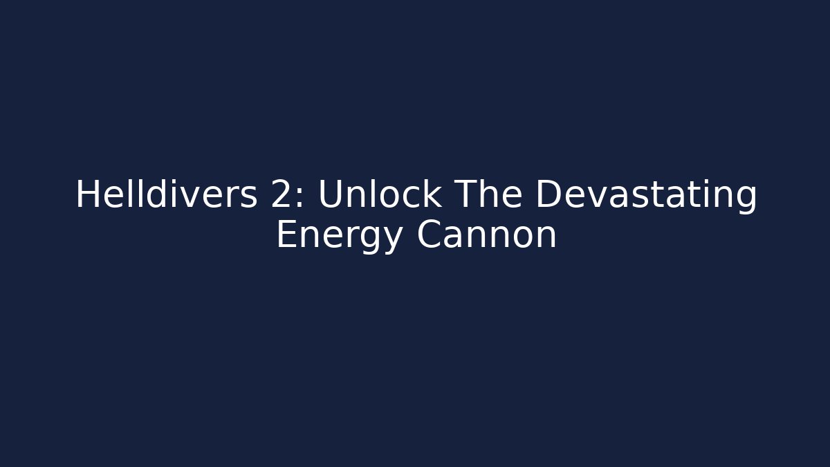 Helldivers 2: Unlock The Devastating Energy Cannon