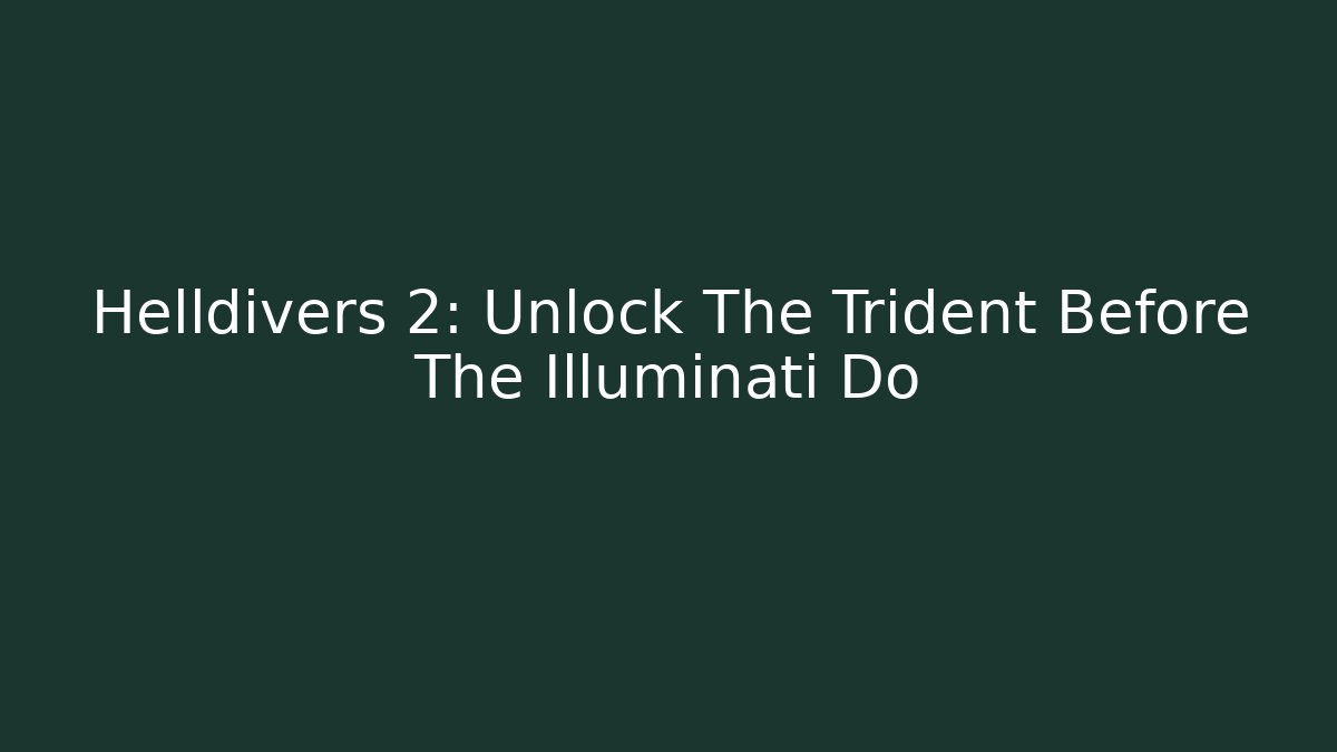 Helldivers 2: Unlock The Trident Before The Illuminati Do