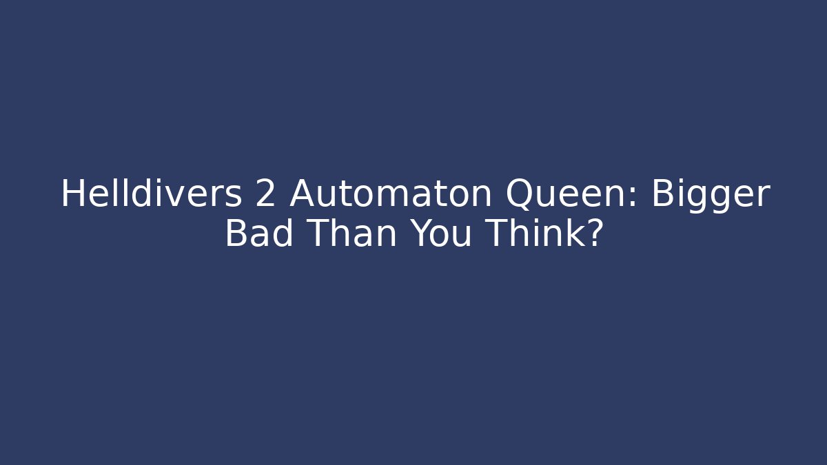 Helldivers 2 Automaton Queen: Bigger Bad Than You Think? - The Family Holidays