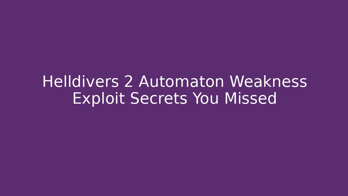 Helldivers 2 Automaton Weakness Exploit Secrets You Missed