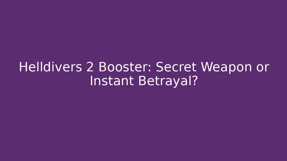 Helldivers 2 Booster: Secret Weapon or Instant Betrayal?