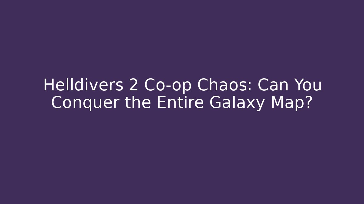 Helldivers 2 Co-op Chaos: Can You Conquer the Entire Galaxy Map?