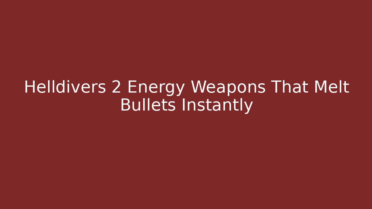 Helldivers 2 Energy Weapons That Melt Bullets Instantly