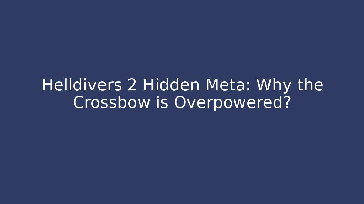 Helldivers 2 Hidden Meta: Why the Crossbow is Overpowered?