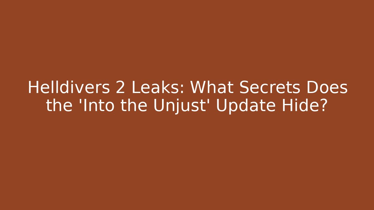 Helldivers 2 Leaks: What Secrets Does the 'Into the Unjust' Update Hide?