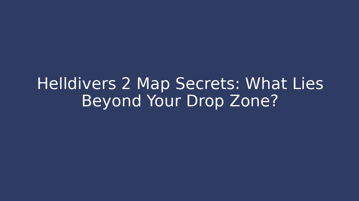 Helldivers 2 Map Secrets: What Lies Beyond Your Drop Zone?