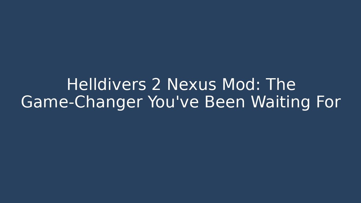 Helldivers 2 Nexus Mod: The Game-Changer You’ve Been Waiting For - The Family Holidays