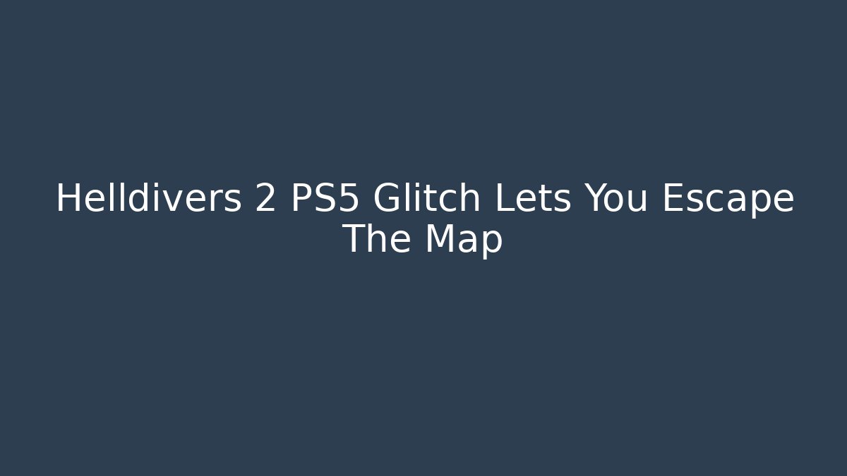 Helldivers 2 PS5 Glitch Lets You Escape The Map