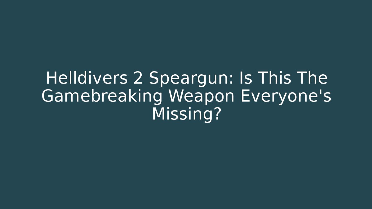 Helldivers 2 Speargun: Is This The Gamebreaking Weapon Everyone’s Missing?