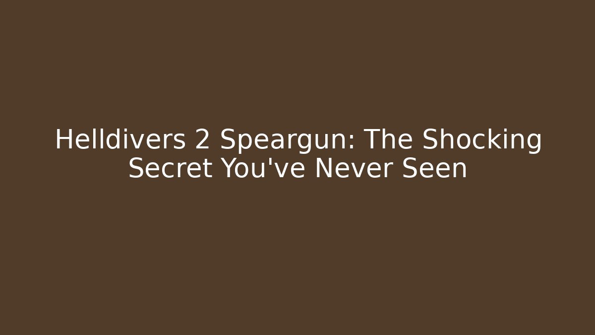 Helldivers 2 Speargun: The Shocking Secret You’ve Never Seen