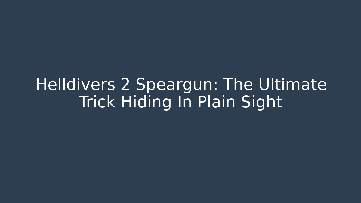 Helldivers 2 Speargun: The Ultimate Trick Hiding In Plain Sight