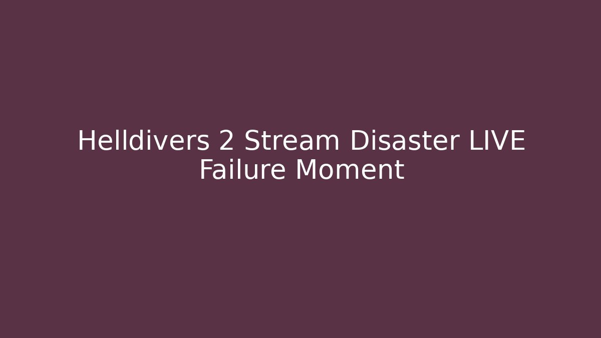 Helldivers 2 Stream Disaster LIVE Failure Moment