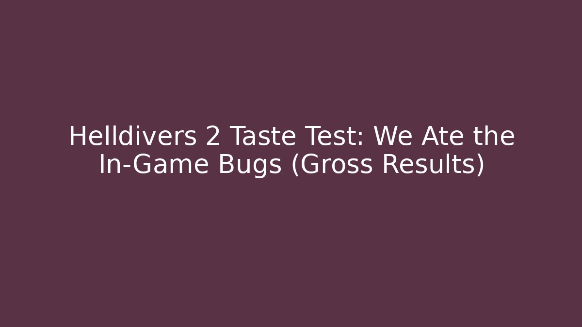 Helldivers 2 Taste Test: We Ate the In-Game Bugs (Gross Results)