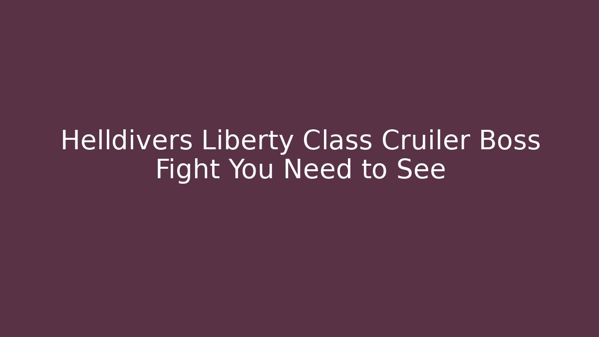 Helldivers Liberty Class Cruiler Boss Fight You Need to See