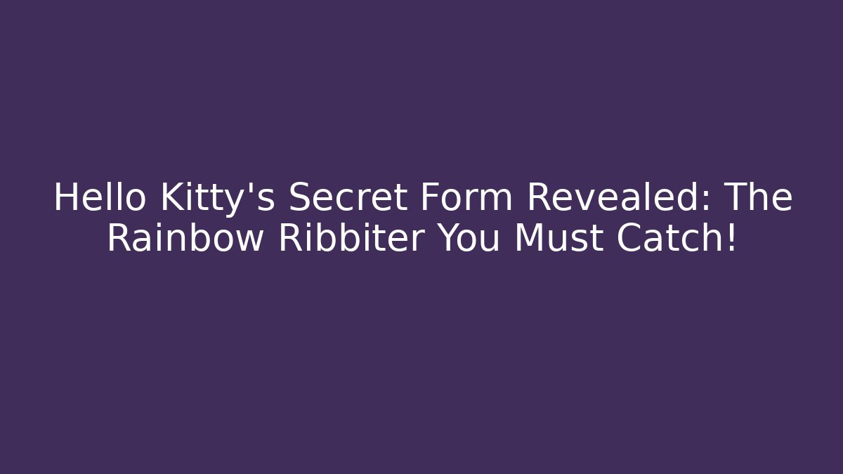 Hello Kitty's Secret Form Revealed: The Rainbow Ribbiter You Must Catch!