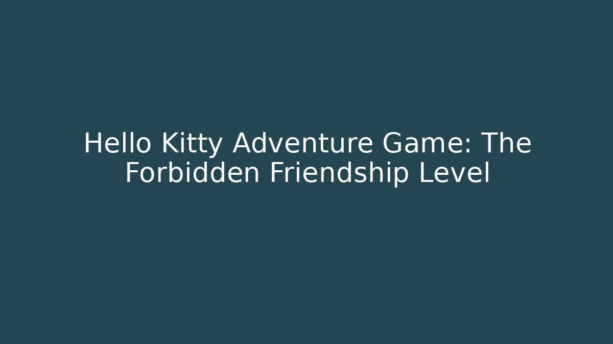 Hello Kitty Adventure Game: The Forbidden Friendship Level