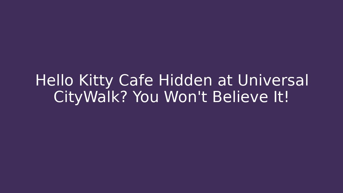 Hello Kitty Cafe Hidden at Universal CityWalk? You Won’t Believe It!