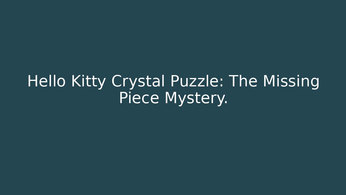 Hello Kitty Crystal Puzzle: The Missing Piece Mystery. - The Family Holidays