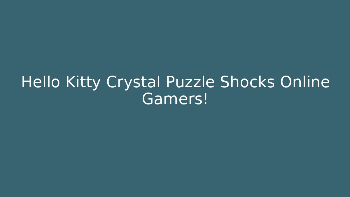 Hello Kitty Crystal Puzzle Shocks Online Gamers!