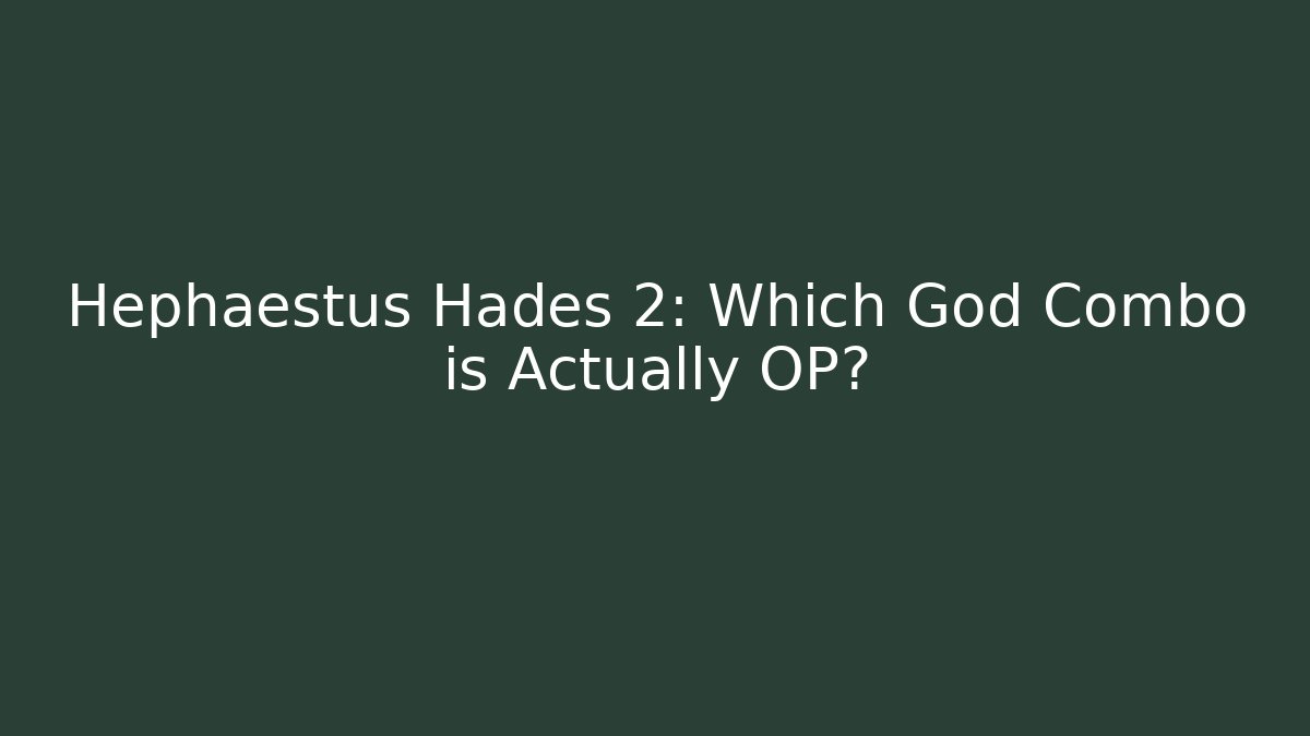 Hephaestus Hadés 2: Which God Combo is Actually OP?