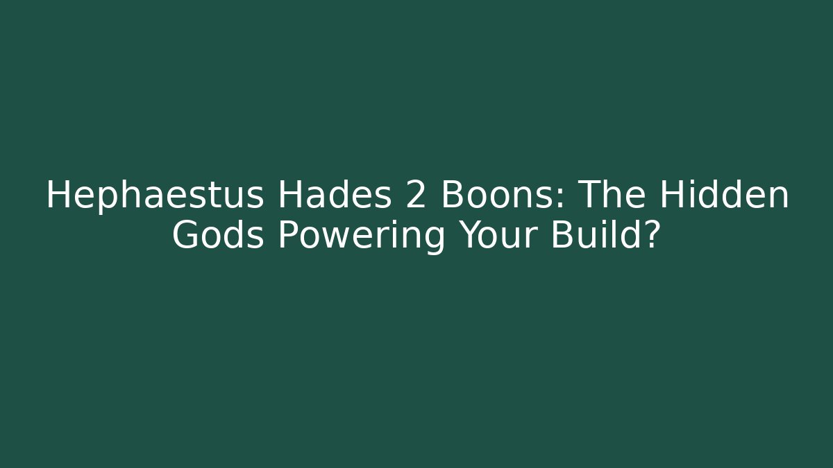 Hephaestus Hadés 2 Boons: The Hidden Gods Powering Your Build?