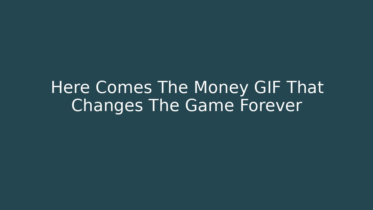 Here Comes The Money GIF That Changes The Game Forever - The Family Holidays