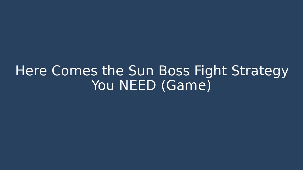 Here Comes the Sun Boss Fight Strategy You NEED (Game)